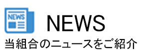 NEWS 当組合のニュースをご紹介